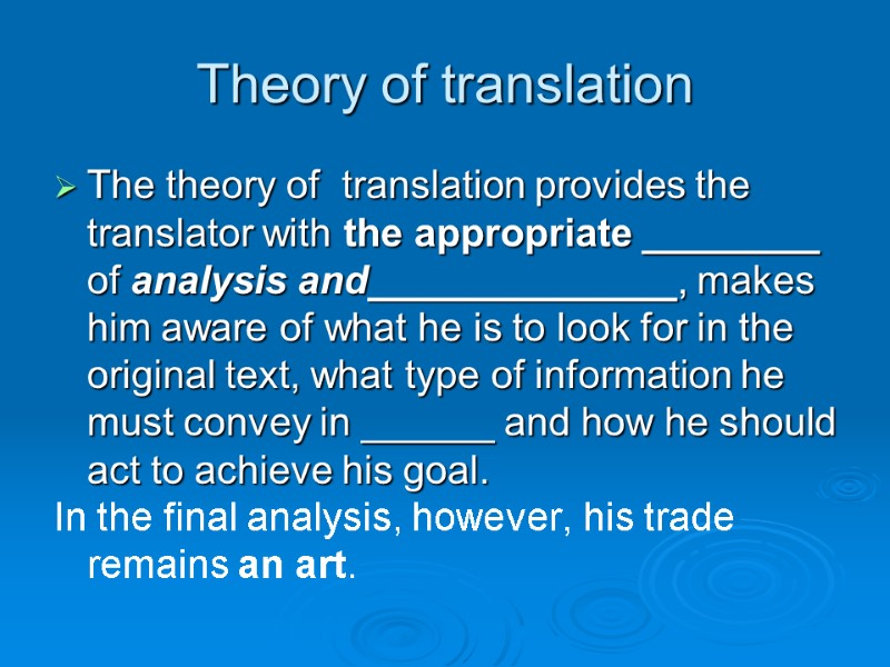 Theory of translation The theory of  translation provides the translator with the appropriate